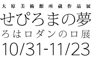 大原美術館所蔵作品展 せぴろまの夢-ろはロダンのロ展-